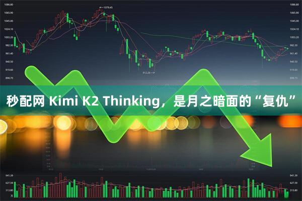 秒配网 Kimi K2 Thinking，是月之暗面的“复仇”